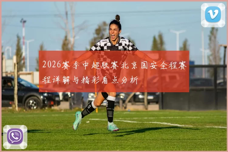 2026赛季中超联赛北京国安全程赛程详解与精彩看点分析