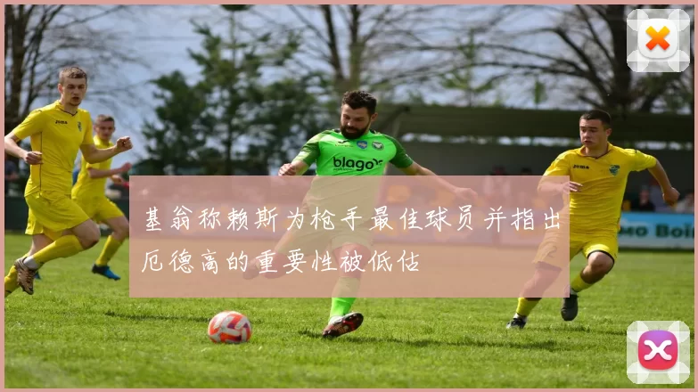 基翁称赖斯为枪手最佳球员并指出厄德高的重要性被低估